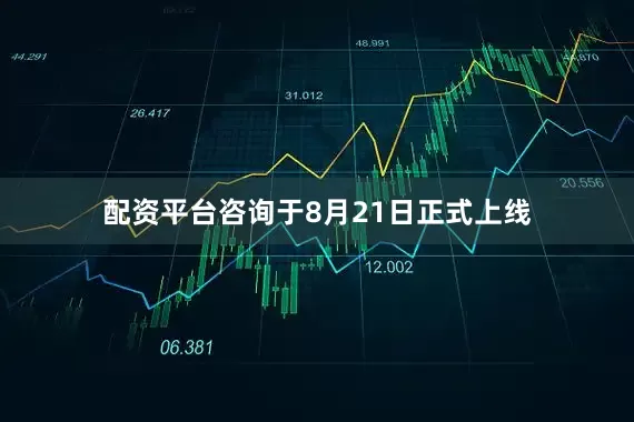 配资平台咨询于8月21日正式上线