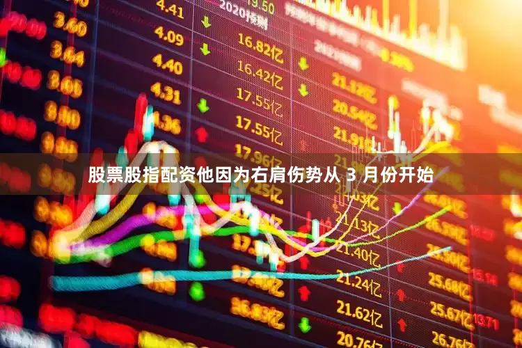 股票股指配资他因为右肩伤势从 3 月份开始